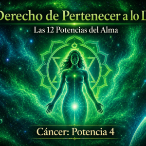 EL DERECHO DE PERTENECER A LO DIVINO/POTENCIA DEL ALMA 4-CÁNCER